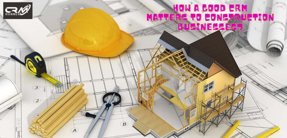 How A Good CRM Matters To Construction Businesses?